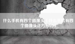 什么手机有四个摄像头（什么手机有四个摄像头正方形的）